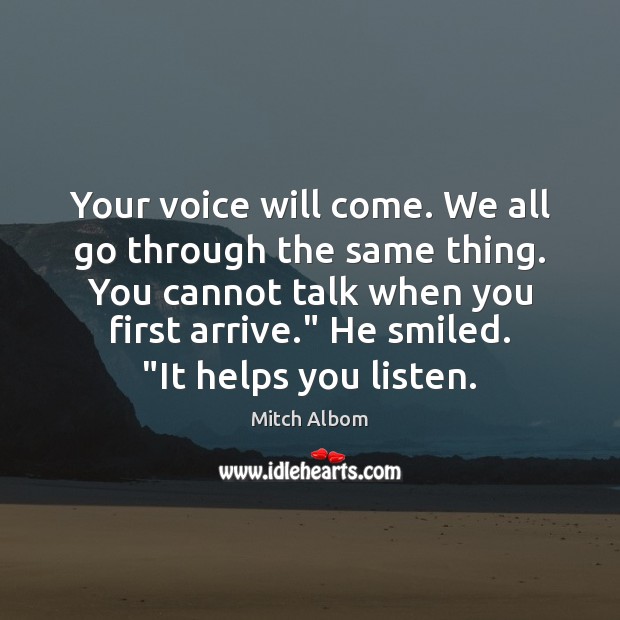 Your voice will come. We all go through the same thing. You Mitch Albom Picture Quote