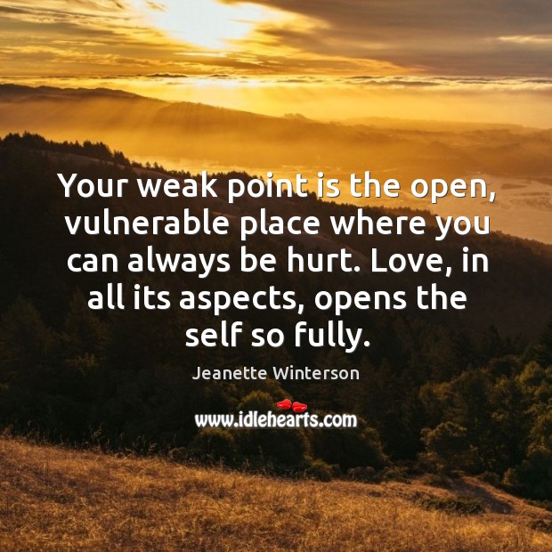 Your weak point is the open, vulnerable place where you can always be hurt. Jeanette Winterson Picture Quote