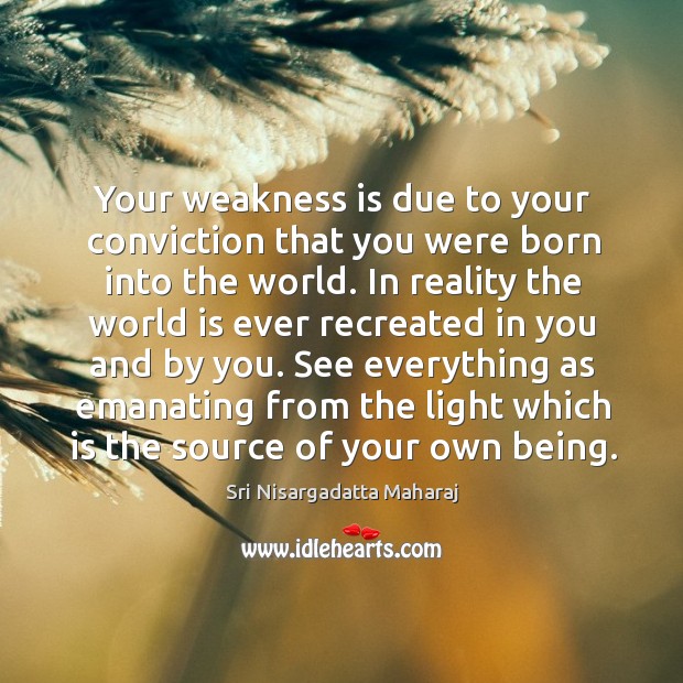 Your weakness is due to your conviction that you were born into Image
