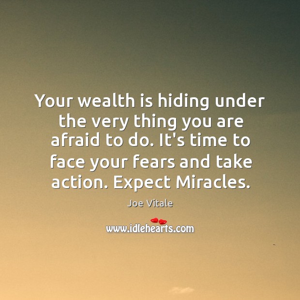 Your wealth is hiding under the very thing you are afraid to Joe Vitale Picture Quote