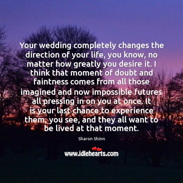 Your wedding completely changes the direction of your life, you know, no Sharon Shinn Picture Quote