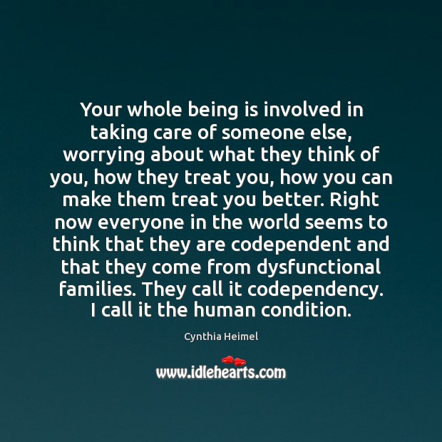 Your whole being is involved in taking care of someone else, worrying Cynthia Heimel Picture Quote
