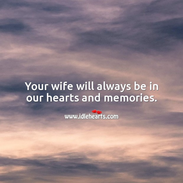 Your wife will always be in our hearts and memories. Sympathy Messages for Loss of Wife Image