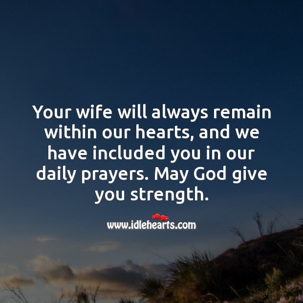 Your wife will always remain within our hearts.  May God give you strength. Sympathy Quotes Image