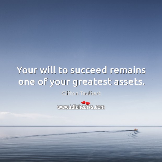 Your will to succeed remains one of your greatest assets. Clifton Taulbert Picture Quote