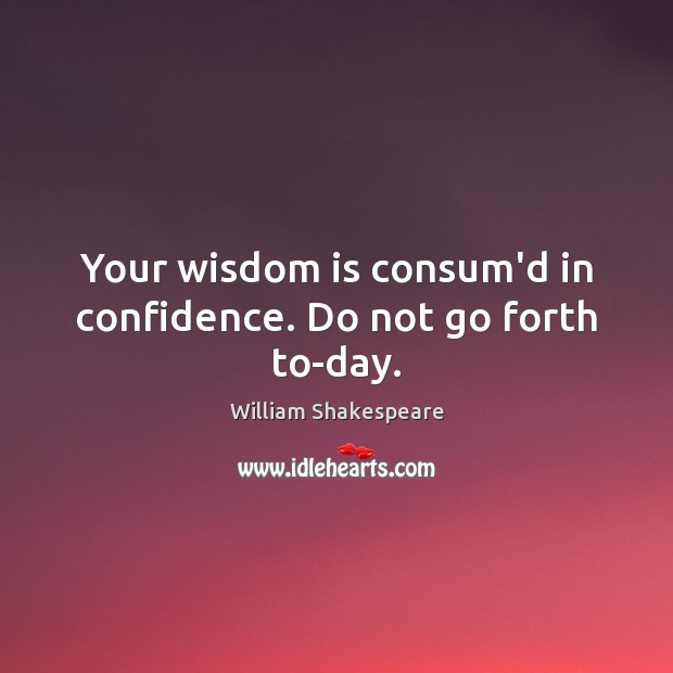 Your wisdom is consum’d in confidence. Do not go forth to-day. Image