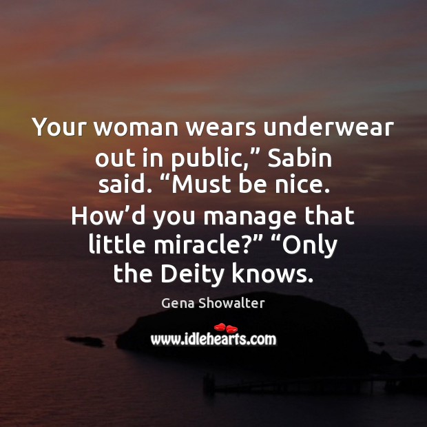 Your woman wears underwear out in public,” Sabin said. “Must be nice. Gena Showalter Picture Quote