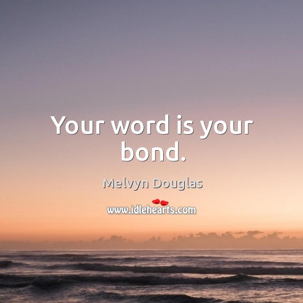 Your word is your bond. Melvyn Douglas Picture Quote