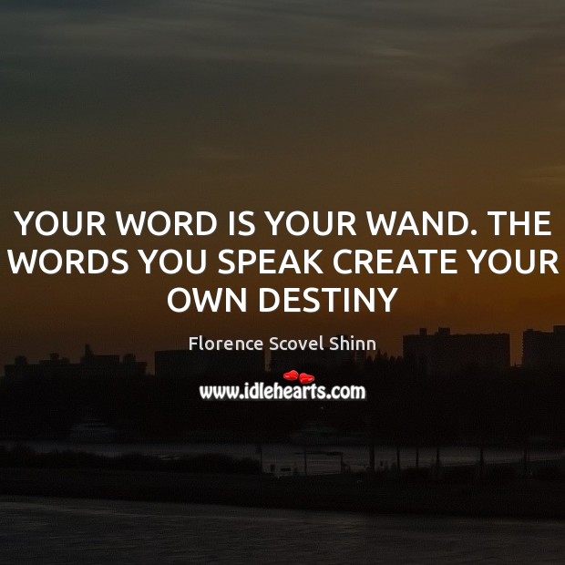YOUR WORD IS YOUR WAND. THE WORDS YOU SPEAK CREATE YOUR OWN DESTINY Florence Scovel Shinn Picture Quote
