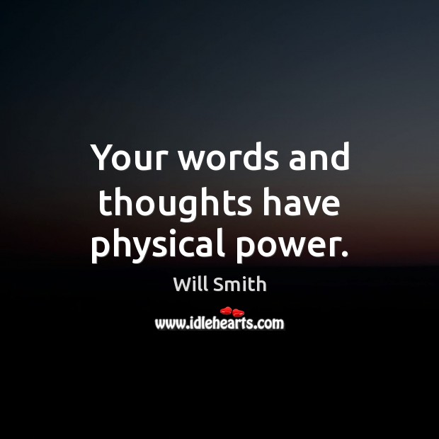 Your words and thoughts have physical power. Will Smith Picture Quote