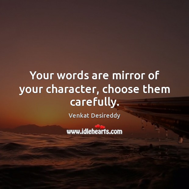 Your words are mirror of your character, choose them carefully. Venkat Desireddy Picture Quote