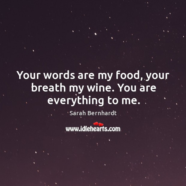 Your words are my food, your breath my wine. You are everything to me. Image
