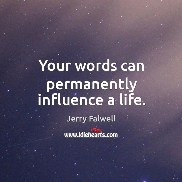 Your words can permanently influence a life. Jerry Falwell Picture Quote