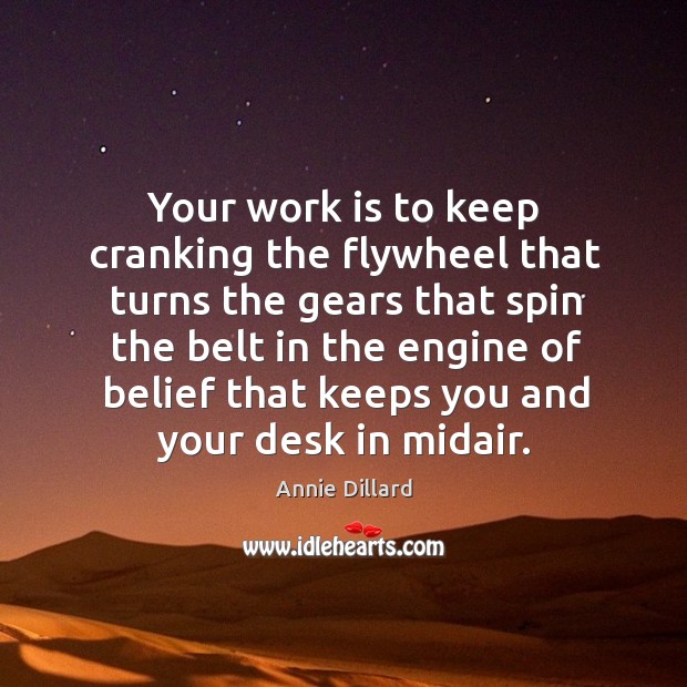 Your work is to keep cranking the flywheel that turns the gears that spin the belt in the engine Image