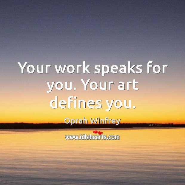 Your work speaks for you. Your art defines you. Oprah Winfrey Picture Quote