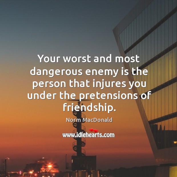 Your worst and most dangerous enemy is the person that injures you Image