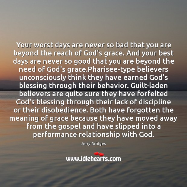 Your worst days are never so bad that you are beyond the Jerry Bridges Picture Quote