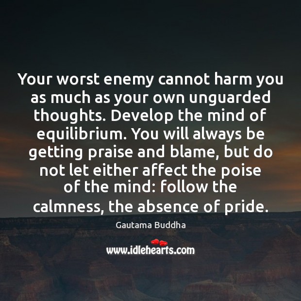 Your worst enemy cannot harm you as much as your own unguarded Gautama Buddha Picture Quote