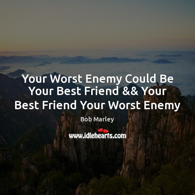 Your Worst Enemy Could Be Your Best Friend && Your Best Friend Your Worst Enemy Image