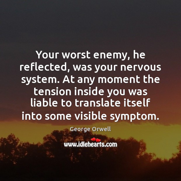 Your worst enemy, he reflected, was your nervous system. At any moment Enemy Quotes Image