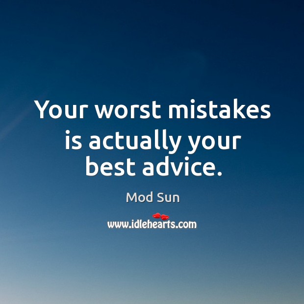 Your worst mistakes is actually your best advice. Mod Sun Picture Quote