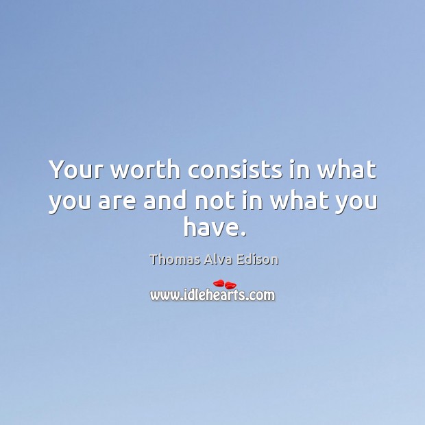 Your worth consists in what you are and not in what you have. Image