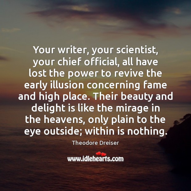 Your writer, your scientist, your chief official, all have lost the power Theodore Dreiser Picture Quote