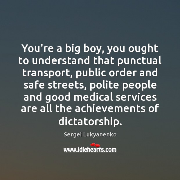 You’re a big boy, you ought to understand that punctual transport, public Sergei Lukyanenko Picture Quote