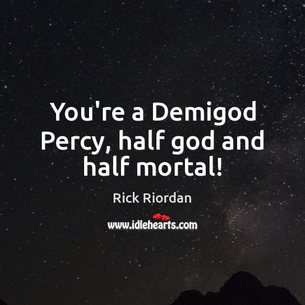 You’re a DemiGod Percy, half God and half mortal! Rick Riordan Picture Quote