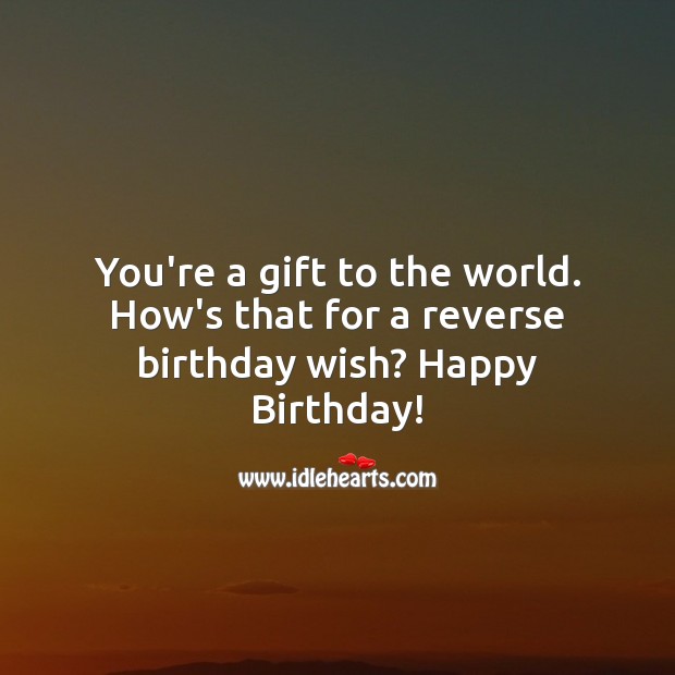 You’re a gift to the world. Happy Birthday! Gift Quotes Image