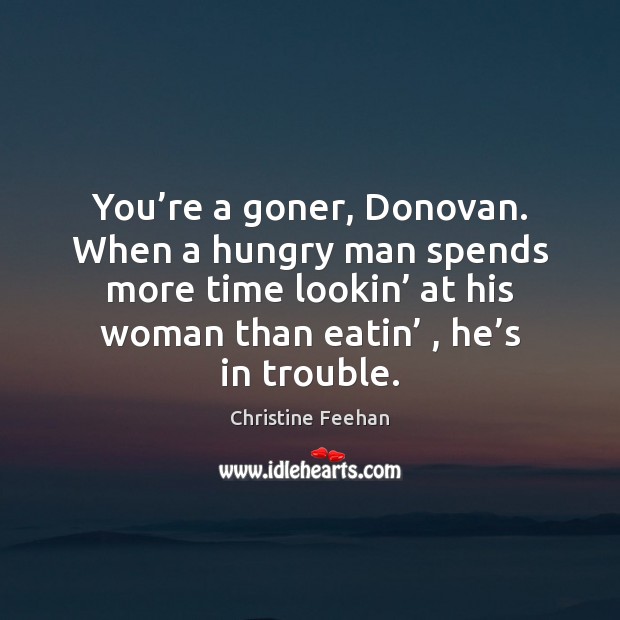 You’re a goner, Donovan. When a hungry man spends more time Image
