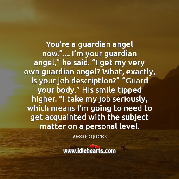 You’re a guardian angel now.”…. I’m your guardian angel,” he Becca Fitzpatrick Picture Quote
