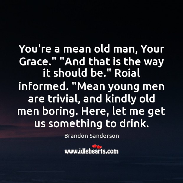You’re a mean old man, Your Grace.” “And that is the way Image