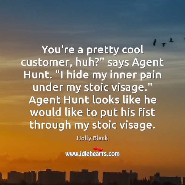 You’re a pretty cool customer, huh?” says Agent Hunt. “I hide my Holly Black Picture Quote
