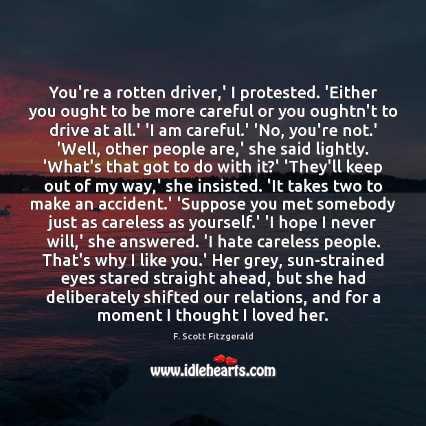You’re a rotten driver,’ I protested. ‘Either you ought to be F. Scott Fitzgerald Picture Quote
