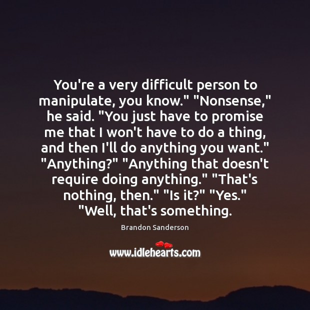 You’re a very difficult person to manipulate, you know.” “Nonsense,” he said. “ Brandon Sanderson Picture Quote