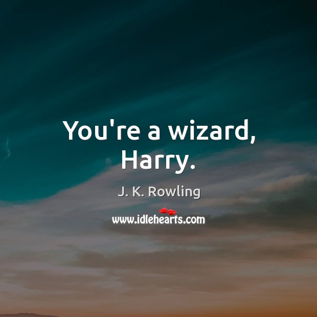 You’re a wizard, Harry. Image