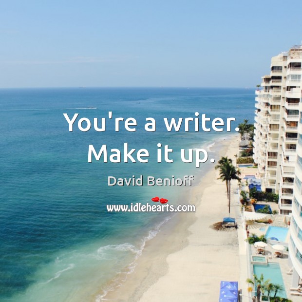 You’re a writer. Make it up. David Benioff Picture Quote