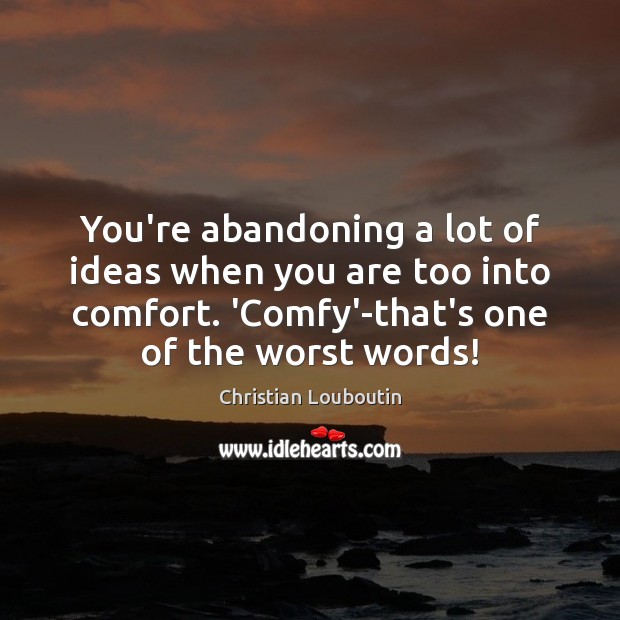 You’re abandoning a lot of ideas when you are too into comfort. Christian Louboutin Picture Quote