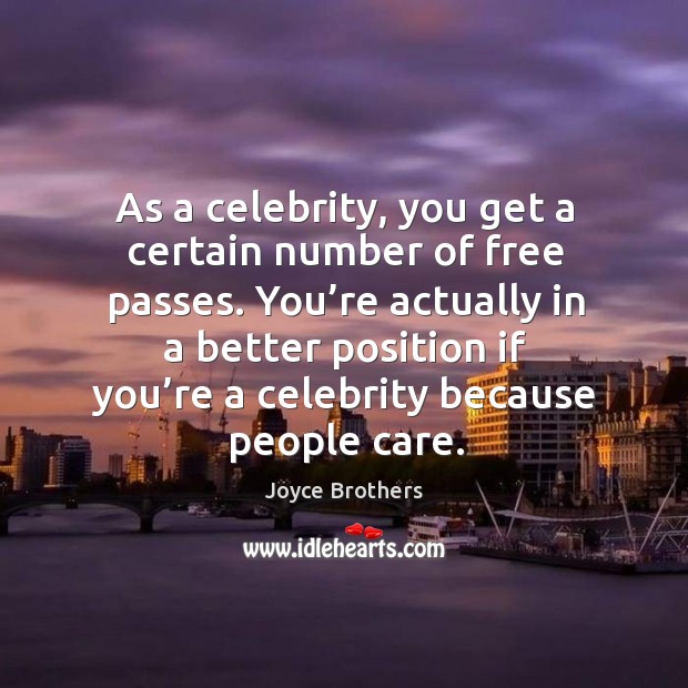 You’re actually in a better position if you’re a celebrity because people care. Joyce Brothers Picture Quote