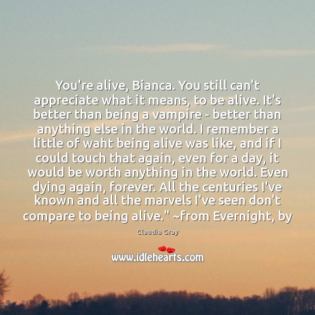 You’re alive, Bianca. You still can’t appreciate what it means, to be Claudia Gray Picture Quote