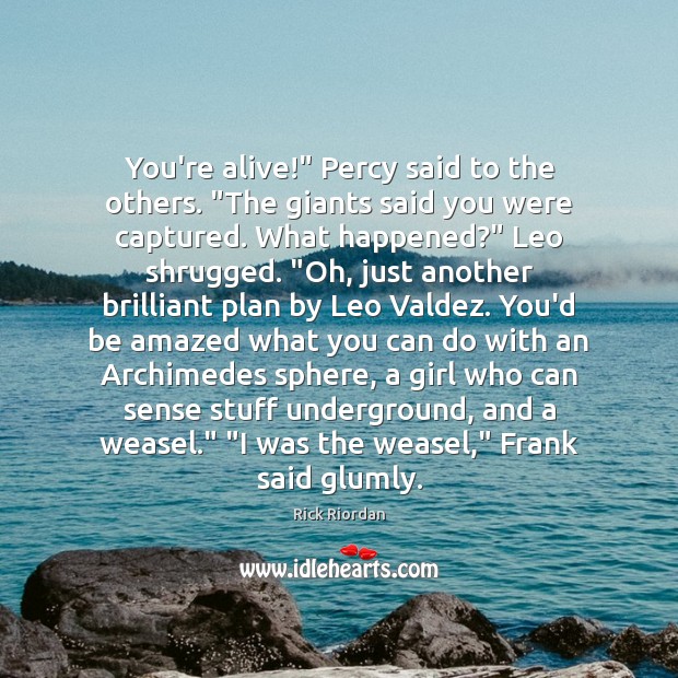 You’re alive!” Percy said to the others. “The giants said you were Rick Riordan Picture Quote