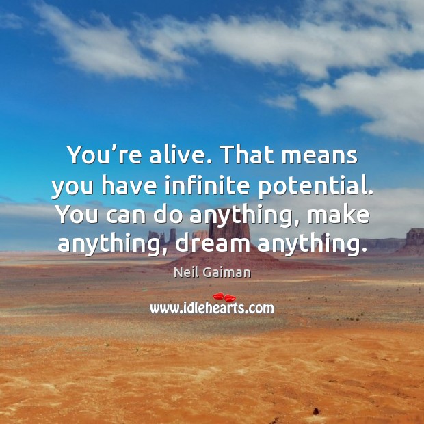 You’re alive. That means you have infinite potential. You can do Neil Gaiman Picture Quote