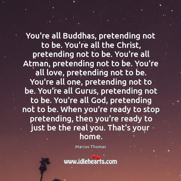 You’re all Buddhas, pretending not to be. You’re all the Christ, pretending Marcus Thomas Picture Quote