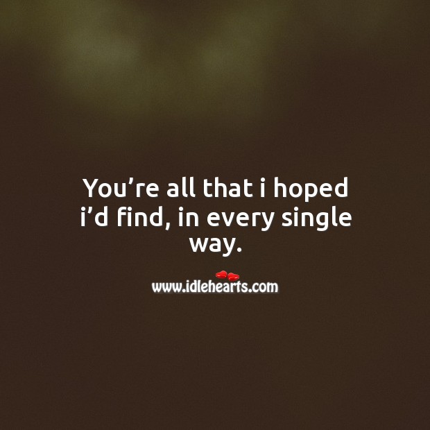 You’re all that I hoped I’d find, in every single way. Image