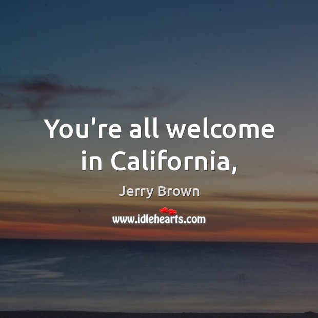 You’re all welcome in California, Image