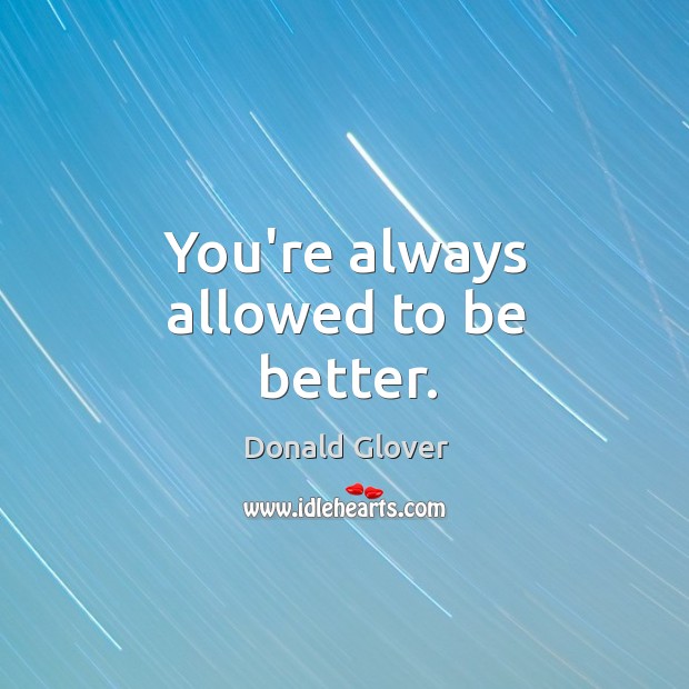 You’re always allowed to be better. Donald Glover Picture Quote
