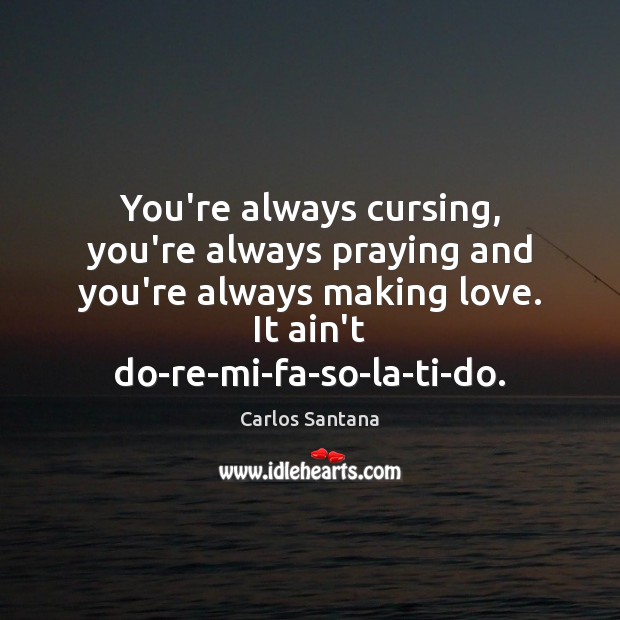 You’re always cursing, you’re always praying and you’re always making love. It Image