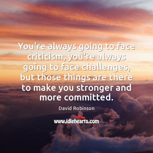 You’re always going to face criticism, you’re always going to face challenges, David Robinson Picture Quote