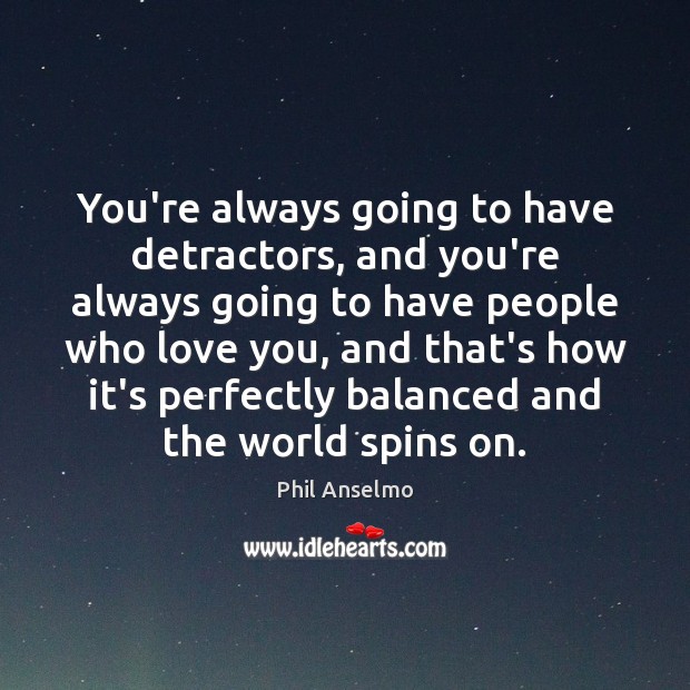 You’re always going to have detractors, and you’re always going to have Image